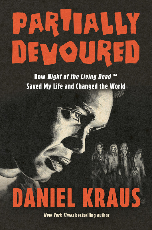 PARTIALLY DEVOURED - HOW NIGHT OF THE LIVING DEAD SAVED MY LIFE AND CHANGED THE WORLD